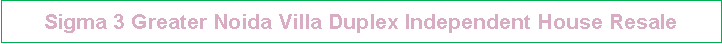 Text Box: Sigma 3 Greater Noida Villa Duplex Independent House Resale